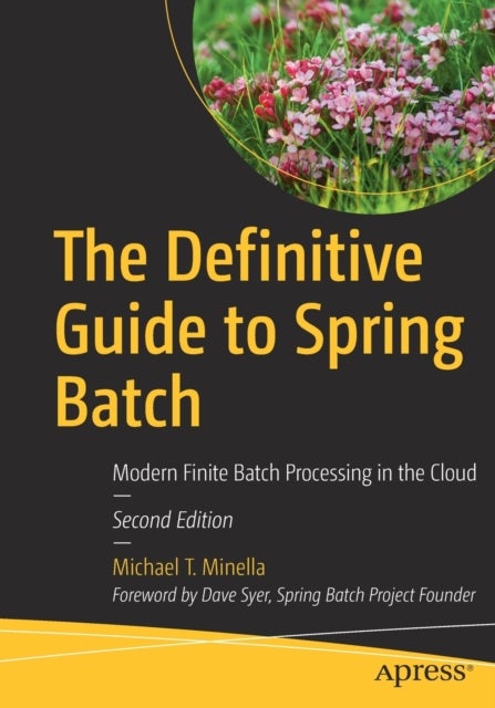 The Definitive Guide to Spring Batch - Modern Finite Batch Processing in the Cloud