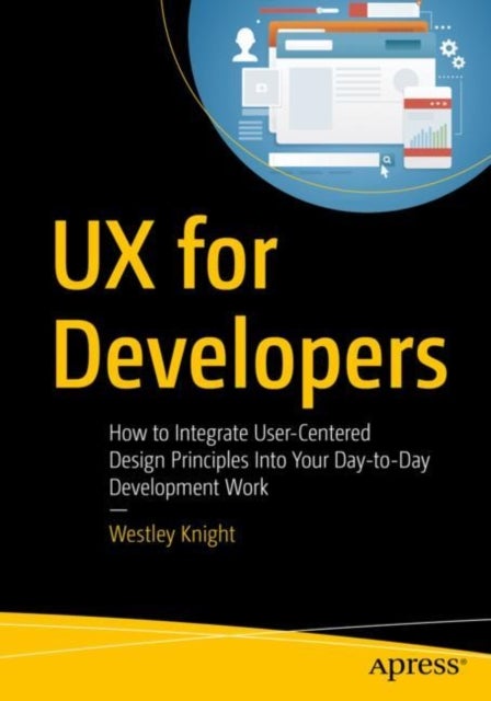 UX for Developers - How to Integrate User-Centered Design Principles Into Your Day-to-Day Development Work