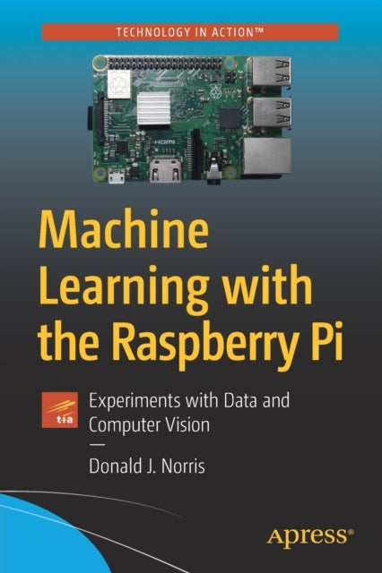 Machine Learning with the Raspberry Pi - Experiments with Data and Computer Vision