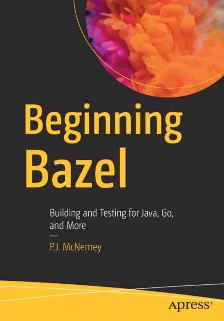 Beginning Bazel - Building and Testing for Java, Go, and More