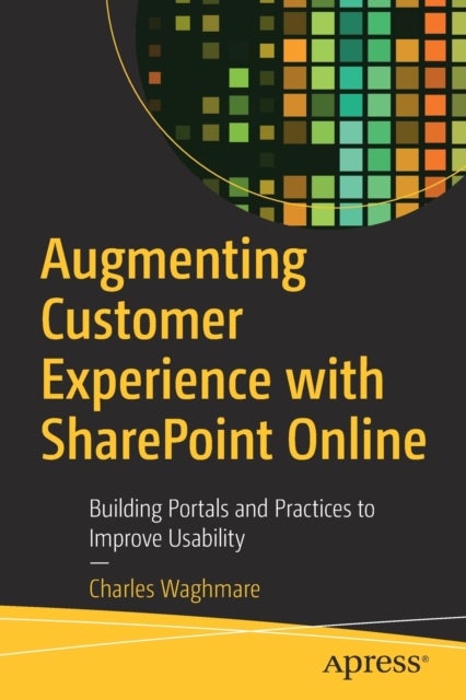 Augmenting Customer Experience with SharePoint Online - Building Portals and Practices to Improve Usability