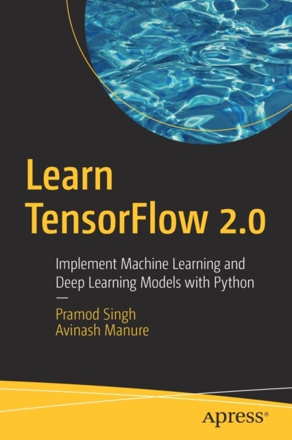 Learn TensorFlow 2.0 - Implement Machine Learning and Deep Learning Models with Python