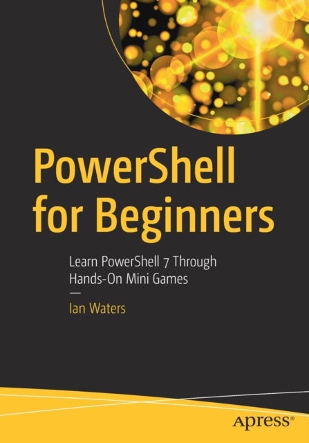 PowerShell for Beginners - Learn PowerShell 7 Through Hands-On Mini Games