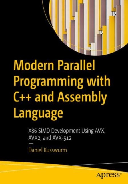 Modern Parallel Programming with C++ and Assembly Language - X86 SIMD Development Using AVX, AVX2, and AVX-512