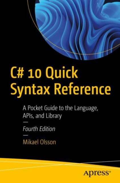 C# 10 Quick Syntax Reference - A Pocket Guide to the Language, APIs, and Library