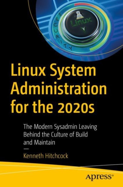 Linux System Administration for the 2020s - The Modern Sysadmin Leaving Behind the Culture of Build and Maintain