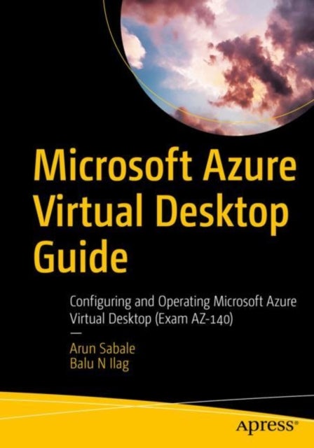 Microsoft Azure Virtual Desktop Guide - Configuring and Operating Microsoft Azure Virtual Desktop (Exam AZ-140)