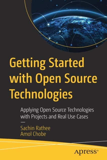 Getting Started with Open Source Technologies - Applying Open Source Technologies with Projects and Real Use Cases