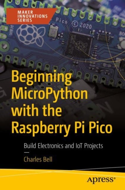 Beginning MicroPython with the Raspberry Pi Pico - Build Electronics and IoT Projects