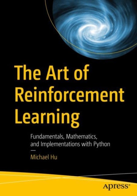 The Art of Reinforcement Learning - Fundamentals, Mathematics, and Implementations with Python
