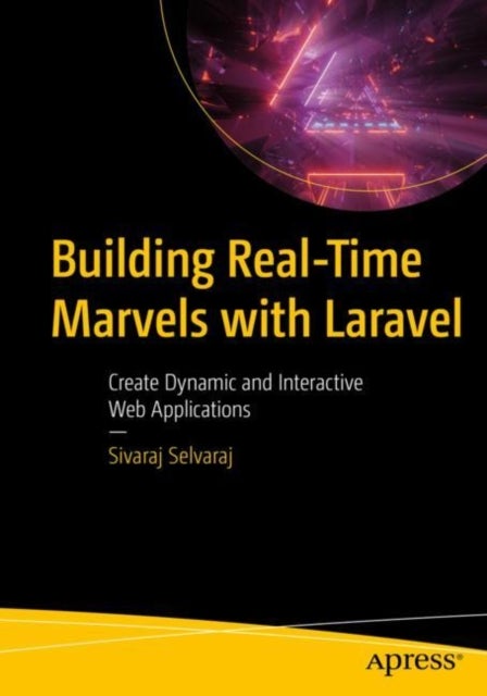 Building Real-Time Marvels with Laravel - Create Dynamic and Interactive Web Applications