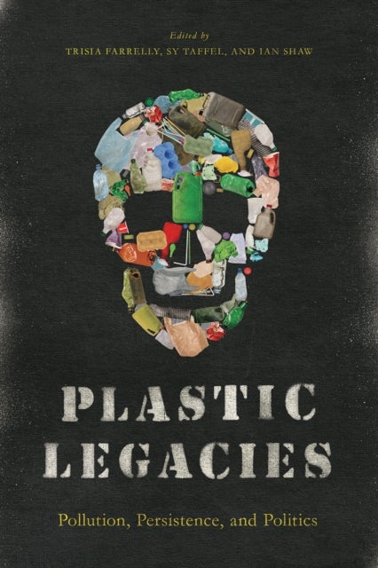 Plastic Legacies - Pollution, Persistence, and Politics