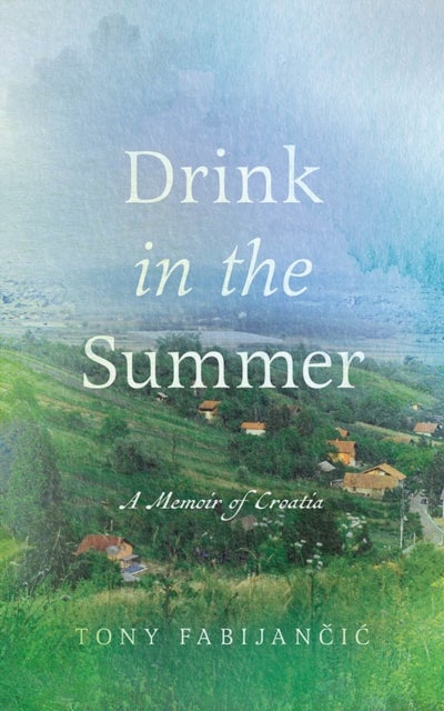 Drink in the Summer - A Memoir of Croatia