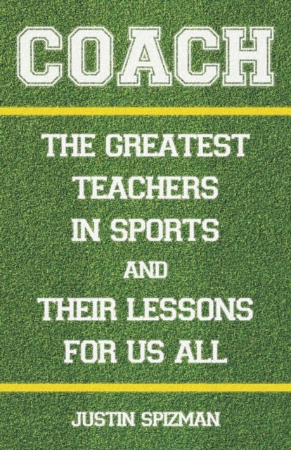 Coach - The Greatest Teachers in Sports and Their Lessons for Us All
