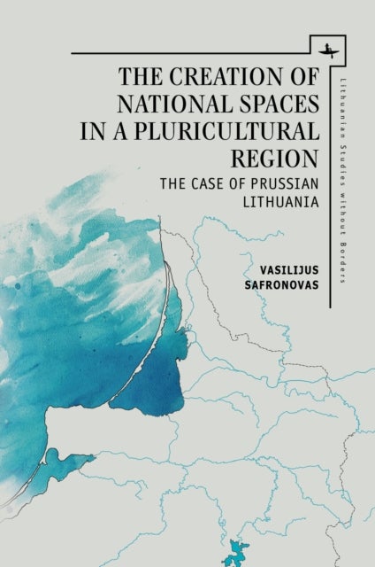 The Creation of National Spaces in a Pluricultural Region - The Case of Prussian Lithuania