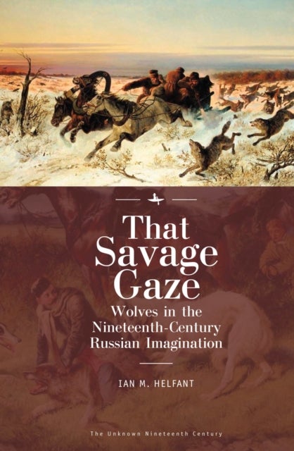 That Savage Gaze - Wolves in the Nineteenth-Century Russian Imagination