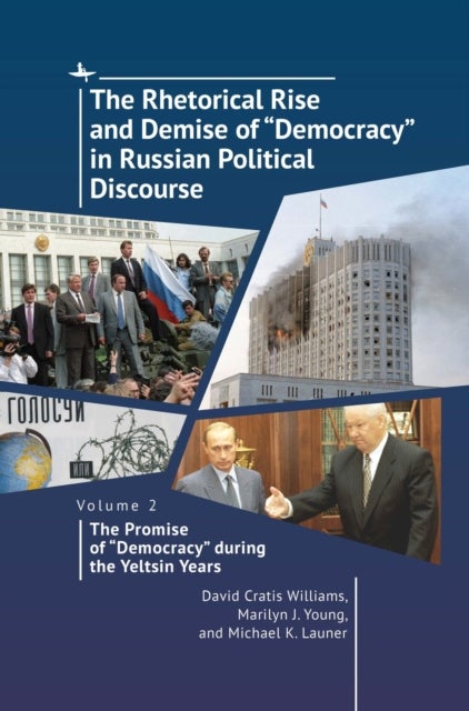 The Rhetorical Rise and Demise of ¿Democracy¿ in Russian Political Discourse, Volume 2 - The Promise of "Democracy" during the Yeltsin Years
