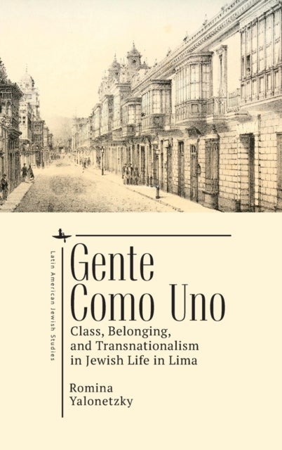 Gente como Uno - Class, Belonging, and Transnationalism in Jewish Life in Lima