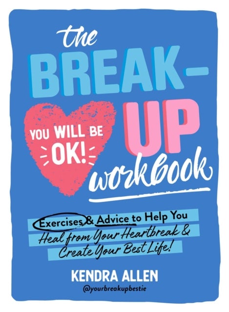 The Breakup Workbook - Exercises & Advice to Help You Heal from Your Heartbreak & Create Your Best Life!