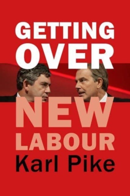 Getting Over New Labour - The Party After Blair and Brown