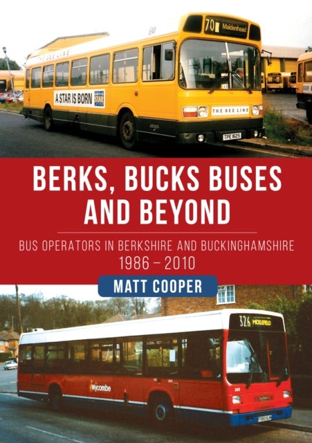 Berks, Bucks Buses and Beyond - Bus Operators in Berkshire and Buckinghamshire 1986-2010