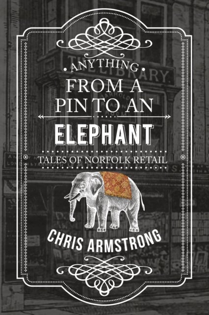 Anything From a Pin to an Elephant - Tales of Norfolk Retail