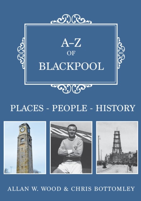 A-Z of Blackpool - Places-People-History