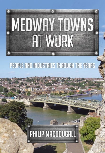 Medway Towns at Work - People and Industries Through the Years