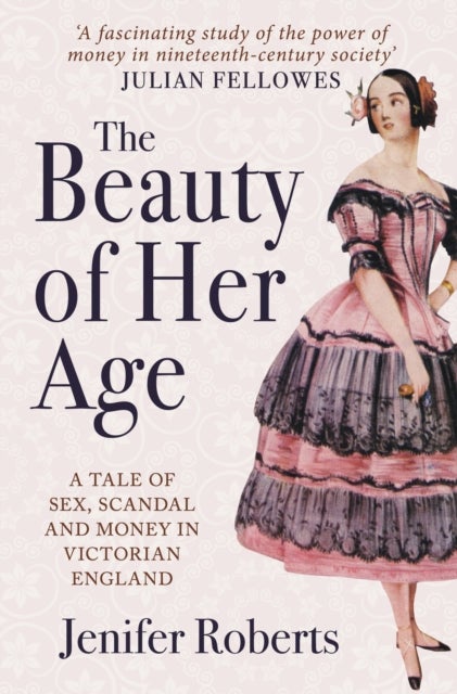 The Beauty of Her Age - A Tale of Sex, Scandal and Money in Victorian England