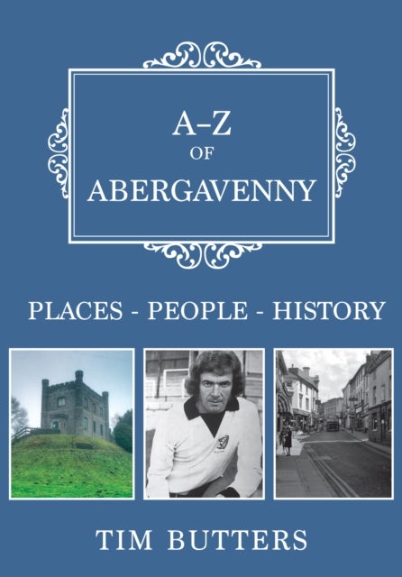 A-Z of Abergavenny - Places-People-History