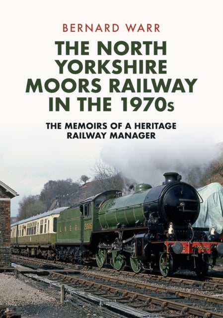 The North Yorkshire Moors Railway in the 1970s - The Memoirs of a Heritage Railway Manager
