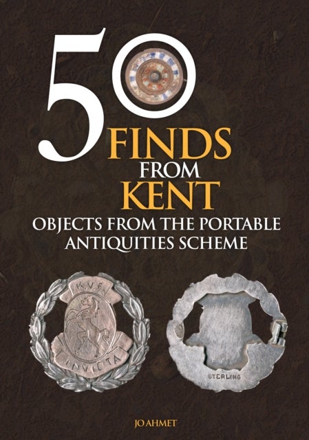 50 Finds From Kent - Objects from the Portable Antiquities Scheme