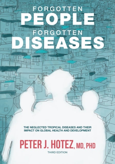 Forgotten People, Forgotten Diseases - The Neglected Tropical Diseases and Their Impact on Global Health and Development