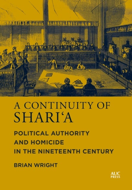 A Continuity of Shari¿a - Political Authority and Homicide in the Nineteenth Century