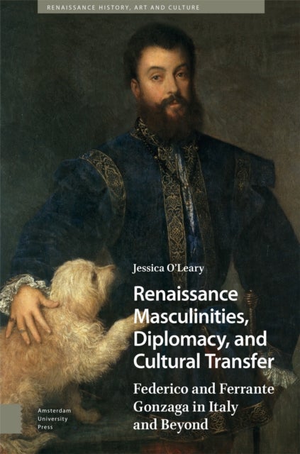 Renaissance Masculinities, Diplomacy, and Cultural Transfer - Federico and Ferrante Gonzaga in Italy and Beyond