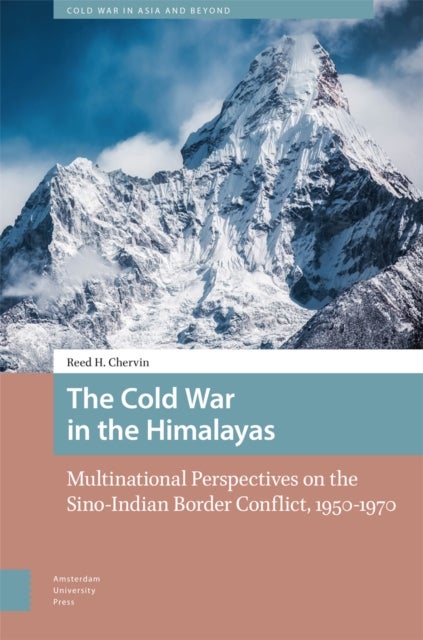 The Cold War in the Himalayas - Multinational Perspectives on the Sino-Indian Border Conflict, 1950-1970
