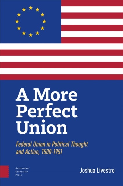 A More Perfect Union - Federal Union in Political Theory and Practice, 1500-1951