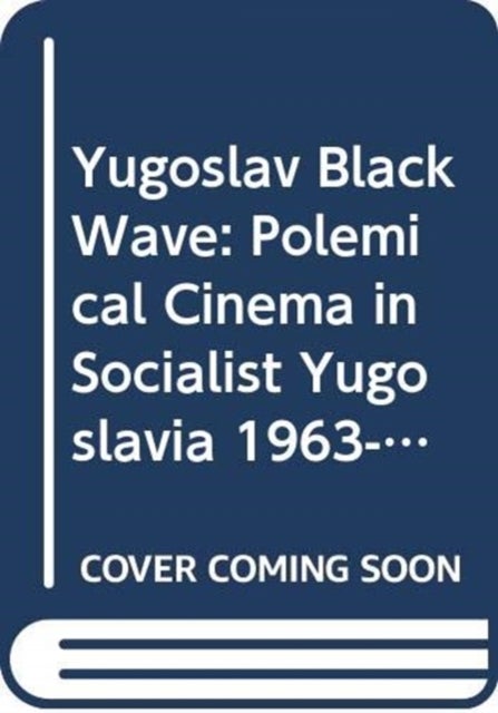 Yugoslav Black Wave - Polemical Cinema from 1963–72 in the Socialist Federal Republic of Yugoslavia