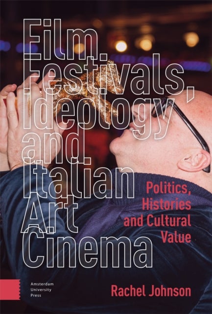 Film Festivals, Ideology and Italian Art Cinema - Politics, Histories and Cultural Value