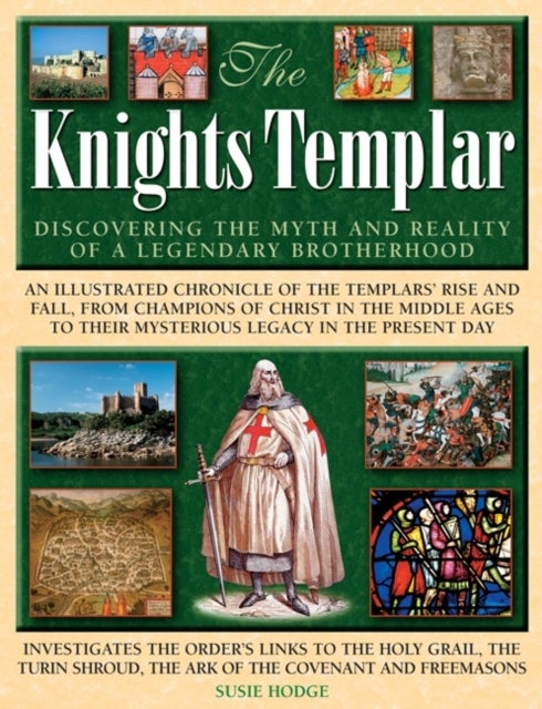 The Knights Templar - Discovering the Myth and Reality of a Legendary Brotherhood