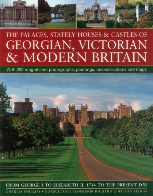 The Palaces, Stately Houses & Castles of Georgian, Victorian and Modern Britain - From George I to Elizabeth II, 1714 to the Present Day