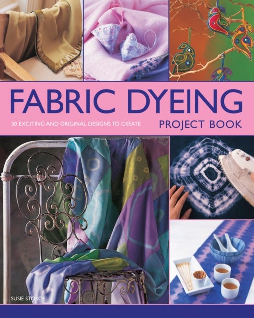 Fabric Dyeing Project Book - 30 Exciting and Original Designs to Create