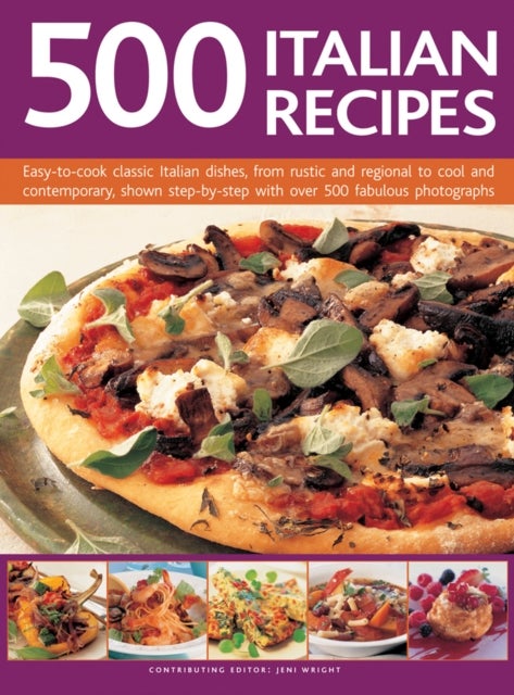 500 Italian Recipes - Easy-to-Cook Classic Italian Dishes, from Rustic and Regional to Cool and Contemporary, Shown Step-by-Step with Over 500 Fabulous Photographs