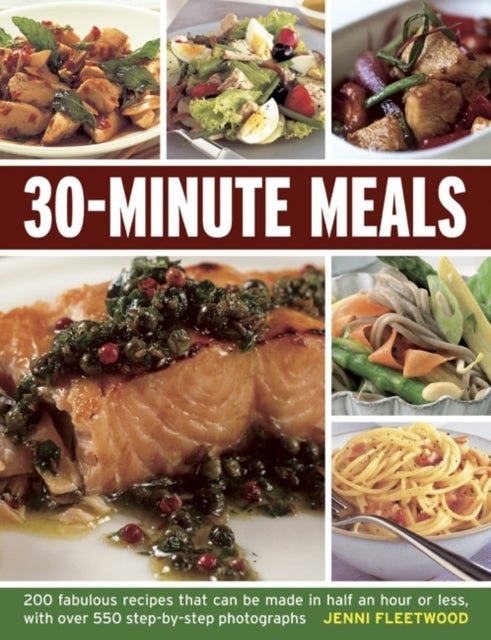 30-minute Meals - 200 Fabulous Recipes That Can be Made in Half an Hour or Less, with Over 550 Step-by-step Photographs