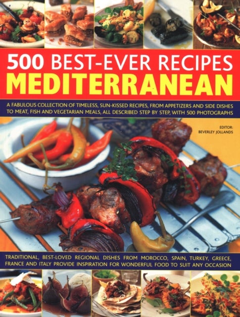 500 Best-Ever Recipes: Mediterranean - A fabulous collection of timeless, sun-kissed recipes, from appetizers and side dishes to meat, fish and vegetarian meals, all described step by step, with 500 photographs