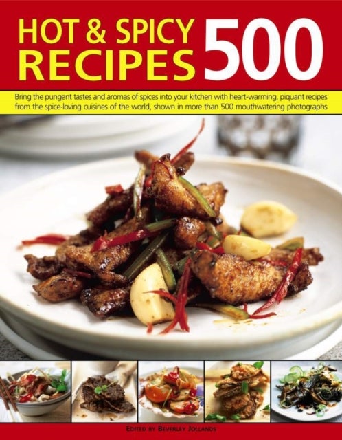 500 Hot & Spicy Recipes - Bring the Pungent Tastes and Aromas of Spices into Your Kitchen with Heartwarming Piquant Recipes from the Spice-Loving Cuisines of the World, Shown in More Than 500 Mouthwatering Photographs