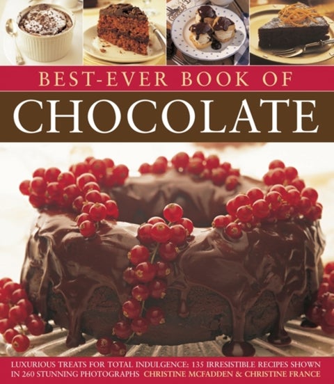 Best-Ever Book of Chocolate - Luxurious Treats for Total Indulgence: 135 Irresistible Recipes Shown in 260 Stunning Photographs
