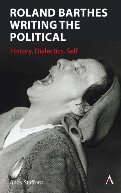 Roland Barthes Writing the Political - History, Dialectics, Self
