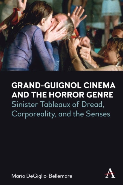 Grand-Guignol Cinema and the Horror Genre - Sinister Tableaux of Dread, Corporeality and the Senses