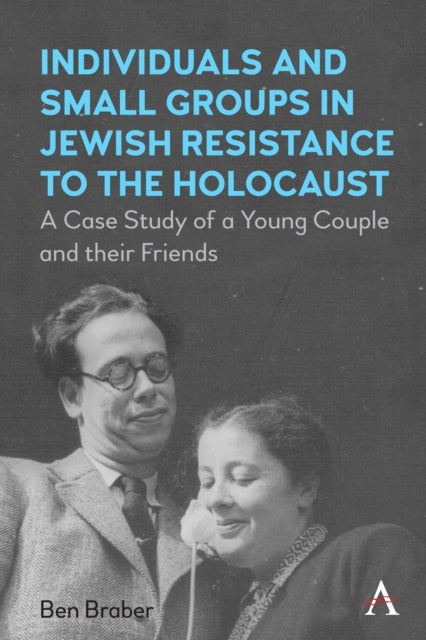 Individuals and Small Groups in Jewish Resistance to the Holocaust - A Case Study of a Young Couple and their Friends